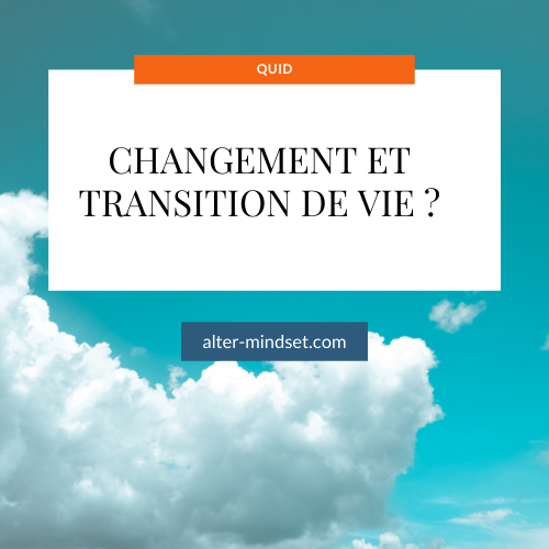 C’est quoi la différence entre Changement et Transition de vie ?
